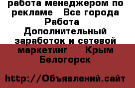 работа менеджером по рекламе - Все города Работа » Дополнительный заработок и сетевой маркетинг   . Крым,Белогорск